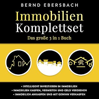Immobilien Komplettset: Das große 3 in 1 Buch : Intelligent investieren in Immobilien | Immobilien kaufen, vermieten und Geld verdienen | Immobilien ankaufen und mit Gewinn verkaufen 